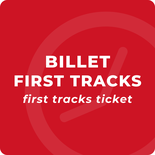 Billet First Tracks - Valid until 11h - 0 to 99 YO