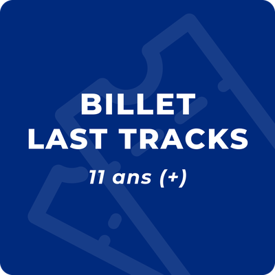 Billet Last Tracks (11 ans +) - Dès 17h